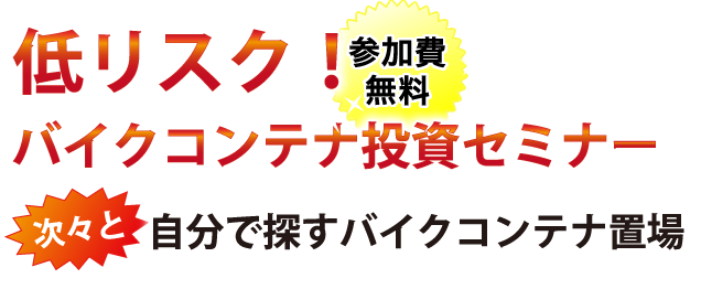 「低リスク！バイクコンテナ投資セミナー」次々と自分で探すバイクコンテナ置き場