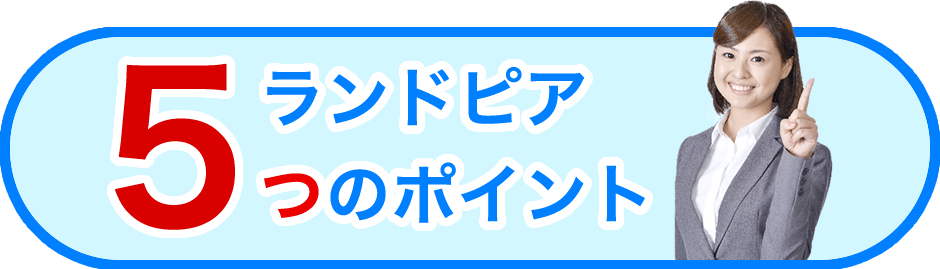 ランドピア５つのポイント